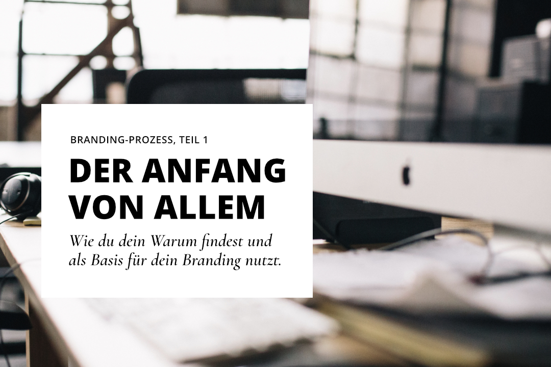 Der Brandingprozess 1: Dein Warum finden und für dein Branding nutzen